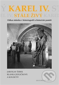 Kniha: Karel IV. stále živý (Blanka Jedličková). Historický ústav AV ČR, 2017 Kniha: Karel IV. stále živý (Blanka Jedličková). Historický ústav AV ČR, 2017