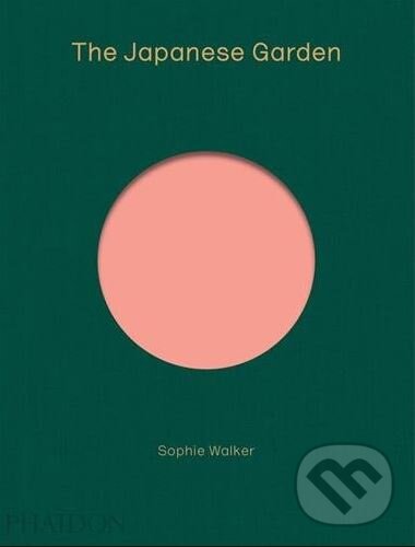 Kniha: The Japanese Garden (Sophie Walker). Phaidon, 2017 Kniha: The Japanese Garden (Sophie Walker). Phaidon, 2017