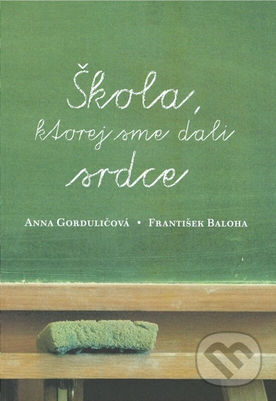 Kniha: Škola, ktorej sme dali srdce (Anna Gorduličová a František Baloha). Parentes, 2013 Kniha: Škola, ktorej sme dali srdce (Anna Gorduličová a František Baloha). Parentes, 2013