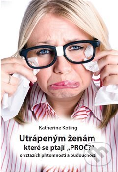 Kniha: Utrápeným ženám, které se ptají “PROČ?” (Katherine Koting). Katherine Koting, 2017 Kniha: Utrápeným ženám, které se ptají “PROČ?” (Katherine Koting). Katherine Koting, 2017