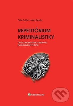 Kniha: Repetitórium kriminalistiky (Jozef Kubala a Peter Polák). Wolters Kluwer, 2017 Kniha: Repetitórium kriminalistiky (Jozef Kubala a Peter Polák). Wolters Kluwer, 2017
