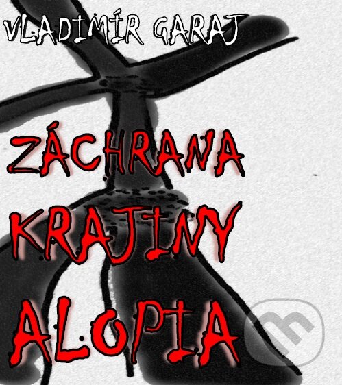 Kniha: Záchrana krajiny Alopia (Vladimír Garaj). Vladimír Garaj, 2017 Kniha: Záchrana krajiny Alopia (Vladimír Garaj). Vladimír Garaj, 2017
