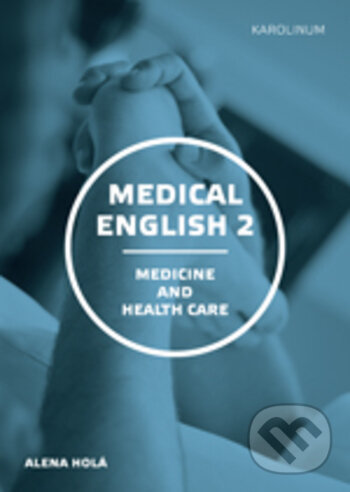 Kniha: Medical English 2 (Alena Holá). Karolinum, 2017 Kniha: Medical English 2 (Alena Holá). Karolinum, 2017