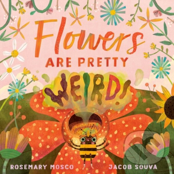 Kniha: Flowers Are Pretty ... Weird! (Rosemary Mosco). Tundra, 2022 Kniha: Flowers Are Pretty ... Weird! (Rosemary Mosco). Tundra, 2022
