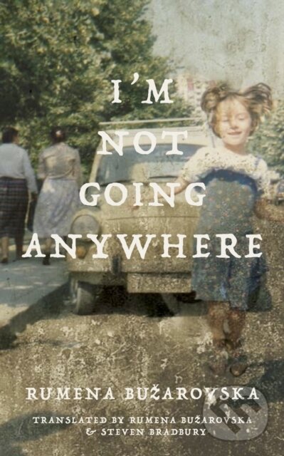 Kniha: I'm Not Going Anywhere (Rumena Bužarovska). Dalkey Archive Press, 2023 Kniha: I'm Not Going Anywhere (Rumena Bužarovska). Dalkey Archive Press, 2023