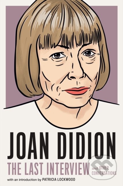 Kniha: Joan Didion: The Last Interview (Joan Didion). , 2022 Kniha: Joan Didion: The Last Interview (Joan Didion). , 2022