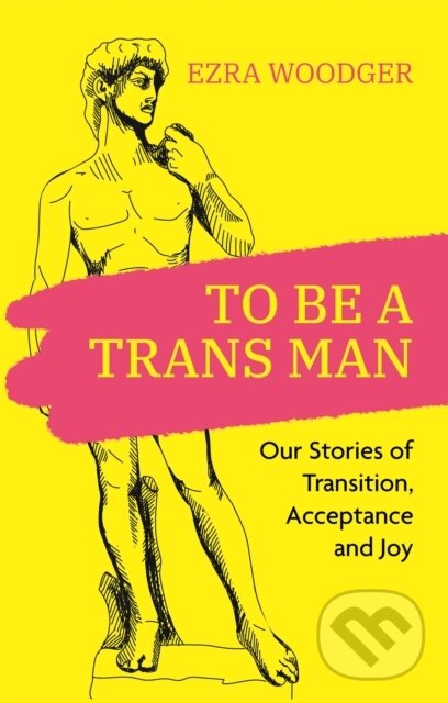 Kniha: To Be A Trans Man (Ezra Woodger). Jessica Kingsley, 2022 Kniha: To Be A Trans Man (Ezra Woodger). Jessica Kingsley, 2022