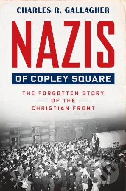 Kniha: Nazis of Copley Square (Charles Gallagher). Harvard University Press, 2023 Kniha: Nazis of Copley Square (Charles Gallagher). Harvard University Press, 2023