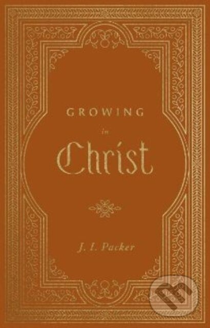 Kniha: Growing in Christ (J. I. Packer). Crossway Books, 2022 Kniha: Growing in Christ (J. I. Packer). Crossway Books, 2022