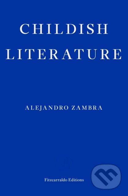 Kniha: Childish Literature (Alejandro Zambra). Fitzcarraldo Editions, 2024 Kniha: Childish Literature (Alejandro Zambra). Fitzcarraldo Editions, 2024