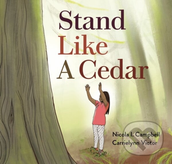 Kniha: Stand Like a Cedar (Nicola I. Campbell). , 2021 Kniha: Stand Like a Cedar (Nicola I. Campbell). , 2021