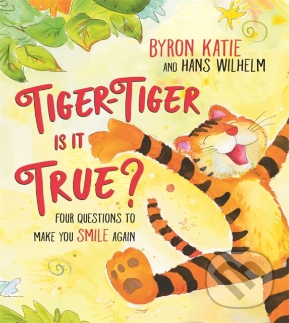 Kniha: Tiger-Tiger, Is It True? (Byron Katie a Hans Wilhelm). Hay House, 2021 Kniha: Tiger-Tiger, Is It True? (Byron Katie a Hans Wilhelm). Hay House, 2021