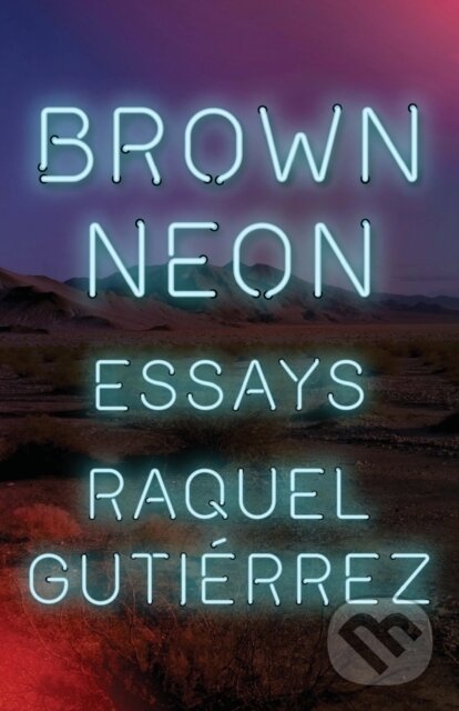 Kniha: Brown Neon (Raquel Gutierrez). , 2022 Kniha: Brown Neon (Raquel Gutierrez). , 2022