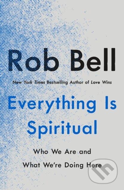 Kniha: Everything Is Spiritual (Rob Bell). , 2020 Kniha: Everything Is Spiritual (Rob Bell). , 2020