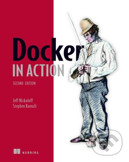 Kniha: Docker in Action (Bret Fisher, Jeff Nickoloff a Stephen Kuenzli). Manning Publications, 2022 Kniha: Docker in Action (Bret Fisher, Jeff Nickoloff a Stephen Kuenzli). Manning Publications, 2022