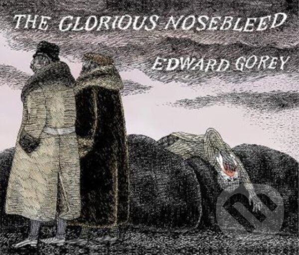 Kniha: EDWARD GOREY THE GLORIOUS NOSEBLEED (Edward Gorey). Pomegranate Europe, 2022 Kniha: EDWARD GOREY THE GLORIOUS NOSEBLEED (Edward Gorey). Pomegranate Europe, 2022