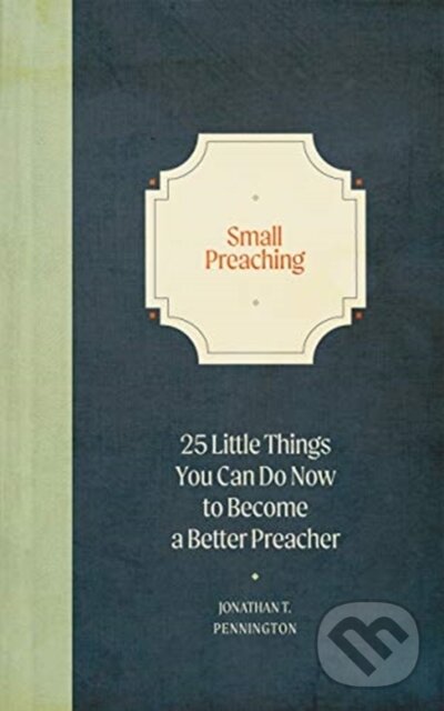 Kniha: Small Preaching (Jonathan T. Pennington). , 2021 Kniha: Small Preaching (Jonathan T. Pennington). , 2021