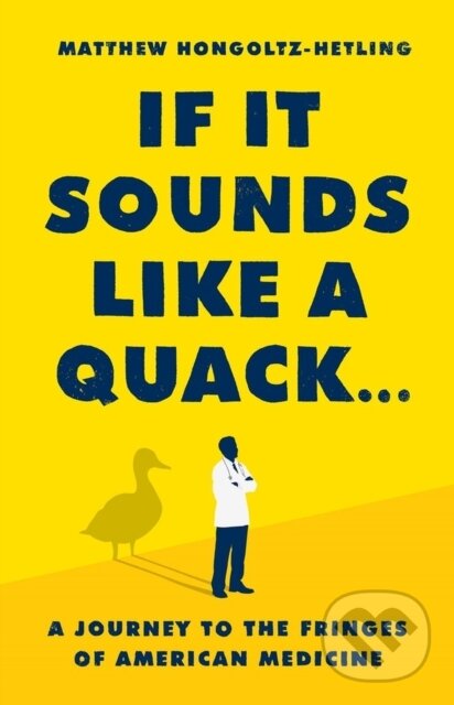 Kniha: If It Sounds Like a Quack... (Matthew Hongoltz-Hetling). Public Affairs, 2023 Kniha: If It Sounds Like a Quack... (Matthew Hongoltz-Hetling). Public Affairs, 2023