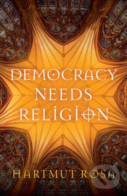Kniha: Democracy Needs Religion (Hartmut Rosa). Polity Press, 2024 Kniha: Democracy Needs Religion (Hartmut Rosa). Polity Press, 2024