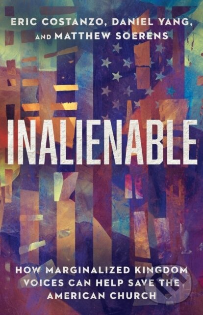 Kniha: Inalienable – How Marginalized Kingdom Voices Can Help Save the American Church (Daniel Yang, Eric Costanzo a Matthew Soerens). Inter-Varsity, 2022 Kniha: Inalienable – How Marginalized Kingdom Voices Can Help Save the American Church (Daniel Yang, Eric Costanzo a Matthew Soerens). Inter-Varsity, 2022