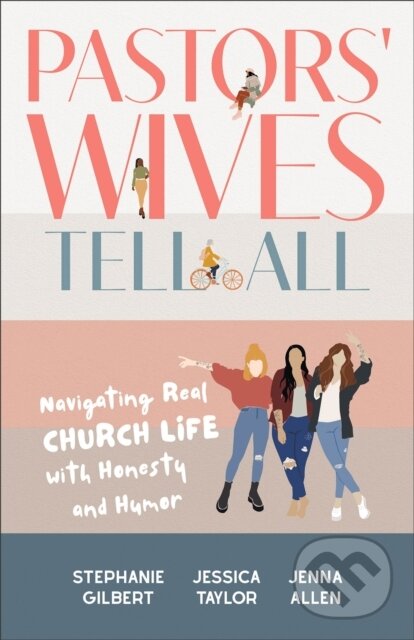 Kniha: Pastors' Wives Tell All (Jenna Allen, Jessica Taylor a Stephanie Gilbert). Baker Books, 2024 Kniha: Pastors' Wives Tell All (Jenna Allen, Jessica Taylor a Stephanie Gilbert). Baker Books, 2024
