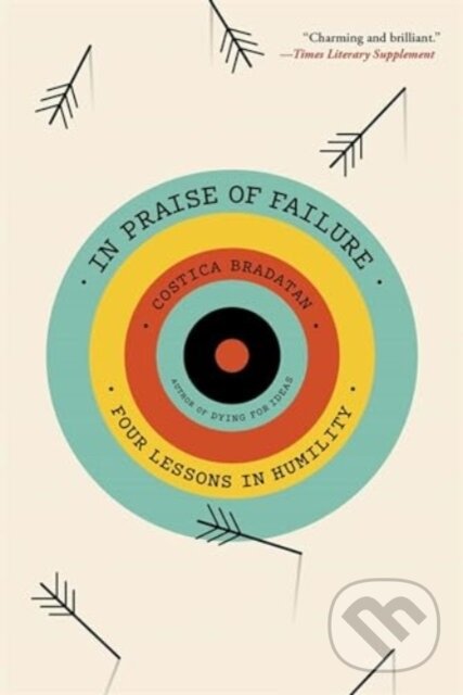 Kniha: In Praise of Failure (Costica Bradatan). Harvard University Press, 2024 Kniha: In Praise of Failure (Costica Bradatan). Harvard University Press, 2024