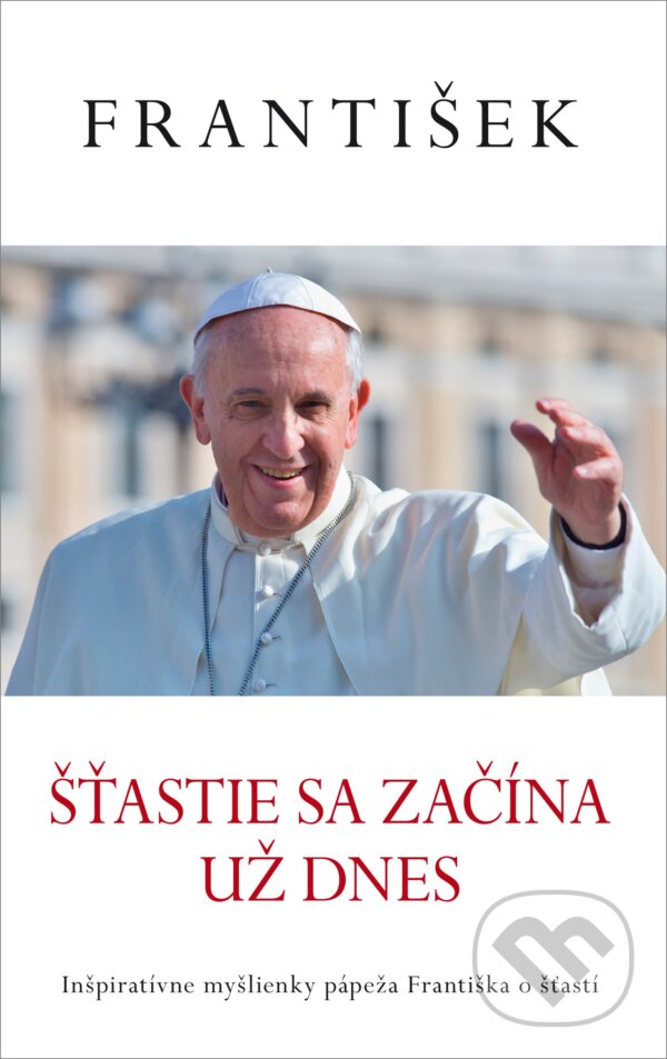 Kniha: František: Šťastie sa začína už dnes (Jorge Mario Bergoglio – pápež František). Fortuna Libri, 2017 Kniha: František: Šťastie sa začína už dnes (Jorge Mario Bergoglio – pápež František). Fortuna Libri, 2017