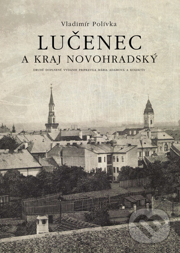 Kniha: Lučenec a kraj novohradský (Vladimír Polívka). Miloš Hric, 2017 Kniha: Lučenec a kraj novohradský (Vladimír Polívka). Miloš Hric, 2017