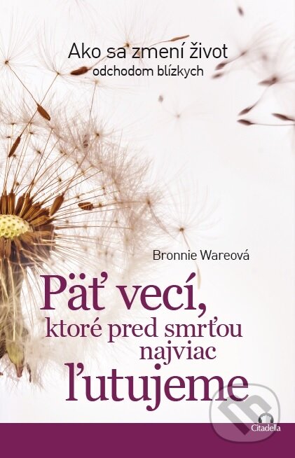 Kniha: Päť vecí, ktoré pred smrťou najviac ľutujeme (Bronnie Ware). Citadella, 2017 Kniha: Päť vecí, ktoré pred smrťou najviac ľutujeme (Bronnie Ware). Citadella, 2017