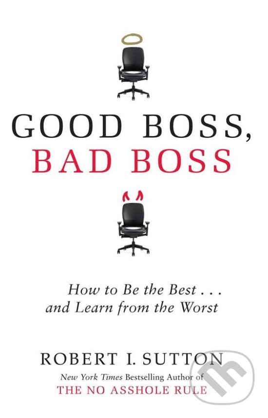 Kniha: Good Boss, Bad Boss (Robert Sutton). Little, Brown, 2017 Kniha: Good Boss, Bad Boss (Robert Sutton). Little, Brown, 2017