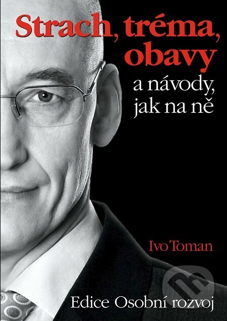 E-kniha: Strach, tréma, obavy a návody jak na ně (Ivo Toman). Taxus International, 2017 E-kniha: Strach, tréma, obavy a návody jak na ně (Ivo Toman). Taxus International, 2017
