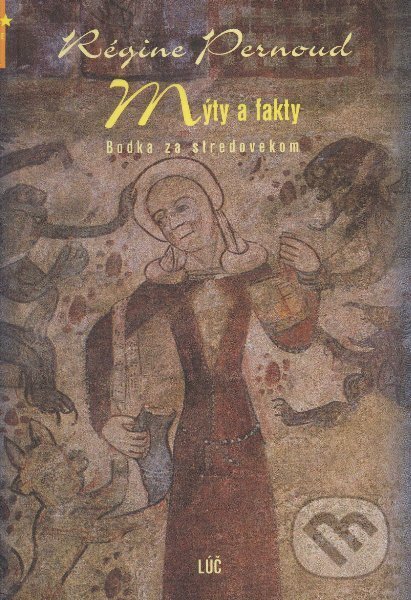 Kniha: Mýty a fakty (Régine Pernoud). Lúč, 2005 Kniha: Mýty a fakty (Régine Pernoud). Lúč, 2005