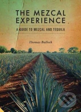 Kniha: The Mezcal Experience (Tom Bullock). Jacqui Small LLP, 2017 Kniha: The Mezcal Experience (Tom Bullock). Jacqui Small LLP, 2017