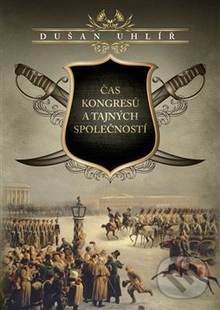 Kniha: Čas kongresů a tajných společností (Dušan Uhlíř). Epocha, 2017 Kniha: Čas kongresů a tajných společností (Dušan Uhlíř). Epocha, 2017