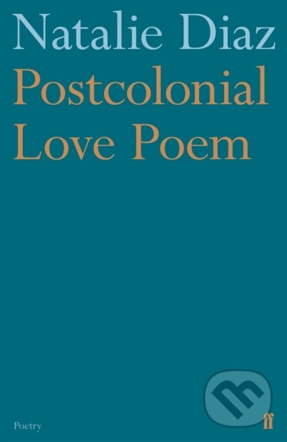 Kniha: Postcolonial Love Poem (Natalie Diaz). Faber and Faber, 2020 Kniha: Postcolonial Love Poem (Natalie Diaz). Faber and Faber, 2020