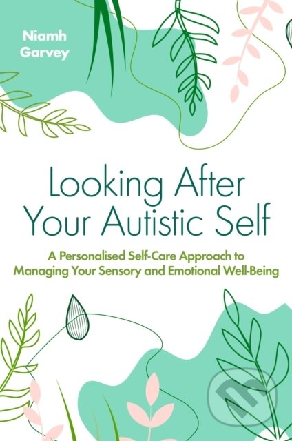 Kniha: Looking After Your Autistic Self (Niamh Garvey). Jessica Kingsley, 2023 Kniha: Looking After Your Autistic Self (Niamh Garvey). Jessica Kingsley, 2023