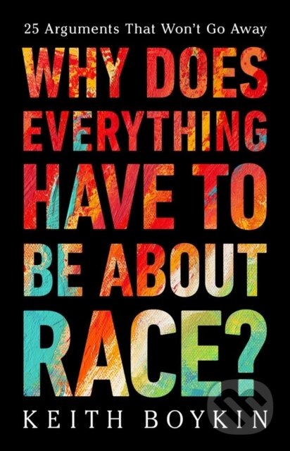 Kniha: Why Does Everything Have to Be About Race? (Keith Boykin). Public Affairs, 2024 Kniha: Why Does Everything Have to Be About Race? (Keith Boykin). Public Affairs, 2024