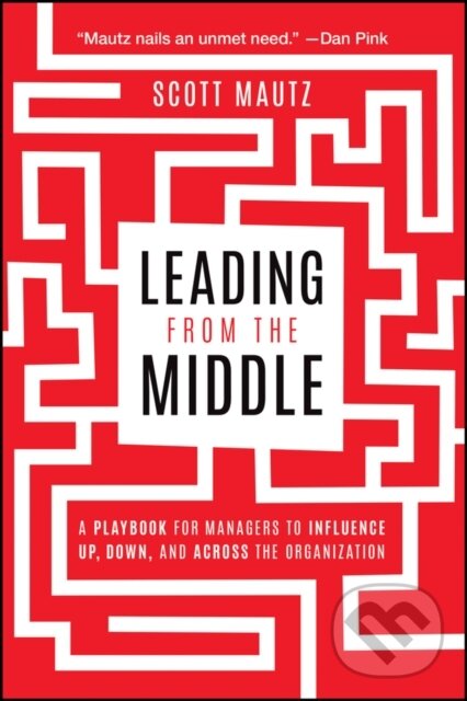 Kniha: Leading from the Middle (Scott Mautz). John Wiley & Sons, 2025 Kniha: Leading from the Middle (Scott Mautz). John Wiley & Sons, 2025