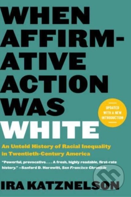 Kniha: When Affirmative Action Was White (Ira Katznelson). WW Norton & Co, 2023 Kniha: When Affirmative Action Was White (Ira Katznelson). WW Norton & Co, 2023