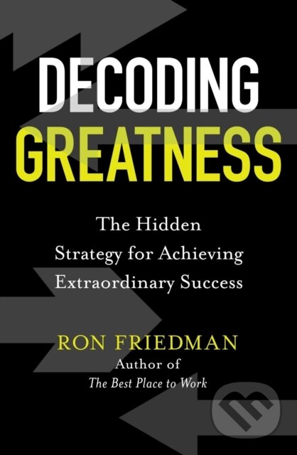 Kniha: Decoding Greatness (Ron Friedman). Simon & Schuster, 2021 Kniha: Decoding Greatness (Ron Friedman). Simon & Schuster, 2021