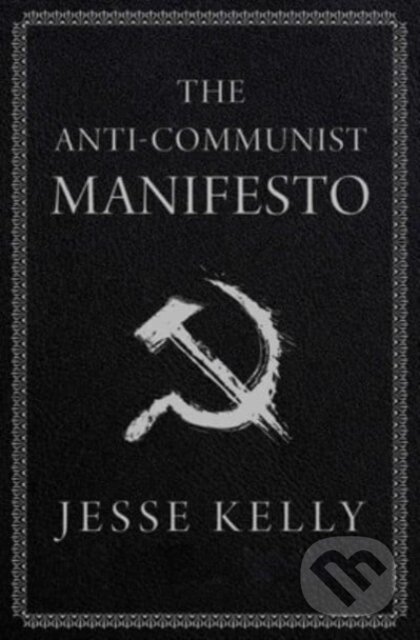 Kniha: The Anti-Communist Manifesto (Jesse Kelly). Threshold Editions, 2023 Kniha: The Anti-Communist Manifesto (Jesse Kelly). Threshold Editions, 2023