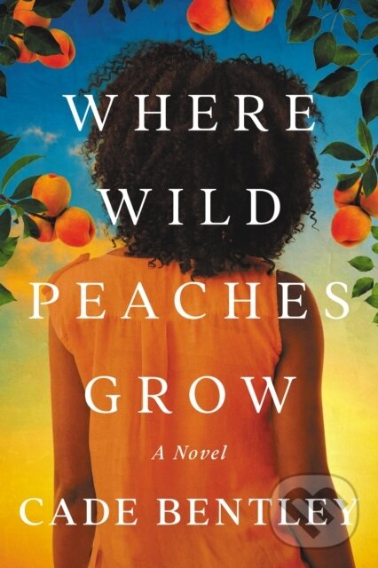 Kniha: Where Wild Peaches Grow (Cade Bentley). Lake Union Publishing, 2022 Kniha: Where Wild Peaches Grow (Cade Bentley). Lake Union Publishing, 2022