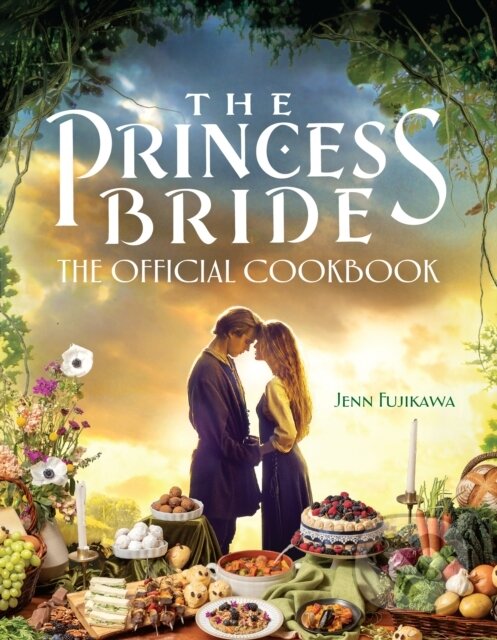 Kniha: The Princess Bride: Official Cookbook (Jenn Fujikawa). Smart Pop, 2022 Kniha: The Princess Bride: Official Cookbook (Jenn Fujikawa). Smart Pop, 2022