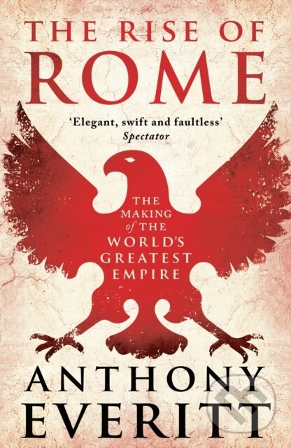 Kniha: The Rise of Rome (Anthony Everitt). Apollo, 2021 Kniha: The Rise of Rome (Anthony Everitt). Apollo, 2021