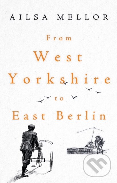 Kniha: From West Yorkshire to East Berlin (Mellor Ailsa). Matador, 2023 Kniha: From West Yorkshire to East Berlin (Mellor Ailsa). Matador, 2023