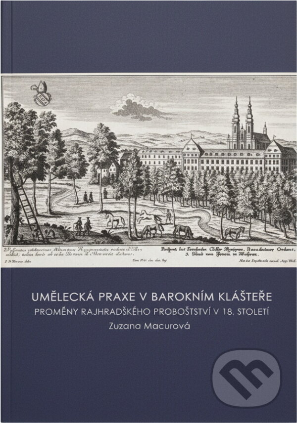 Kniha: Umělecká praxe v barokním klášteře : proměny rajhradského proboštství v 18. století (Zuzana Macurová). , 2015 Kniha: Umělecká praxe v barokním klášteře : proměny rajhradského proboštství v 18. století (Zuzana Macurová). , 2015