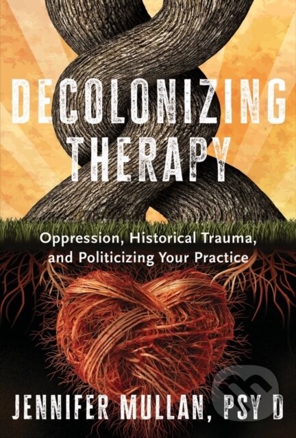 Kniha: Decolonizing Therapy (Jennifer Mullan). WW Norton & Co, 2023 Kniha: Decolonizing Therapy (Jennifer Mullan). WW Norton & Co, 2023