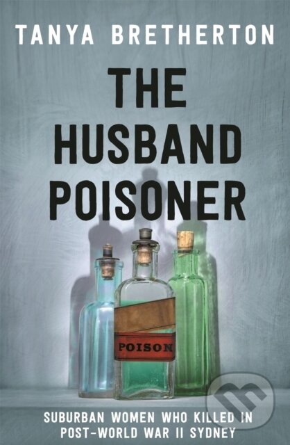 Kniha: The Husband Poisoner (Tanya Bretherton). Hachette Australia, 2021 Kniha: The Husband Poisoner (Tanya Bretherton). Hachette Australia, 2021