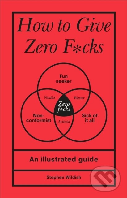Kniha: How to Give Zero F*cks (Stephen Wildish). Pop Press, 2020 Kniha: How to Give Zero F*cks (Stephen Wildish). Pop Press, 2020