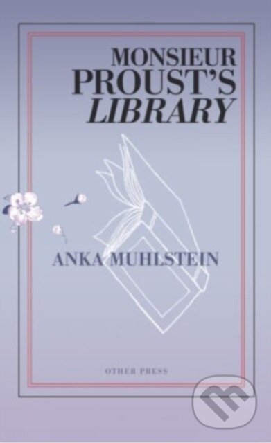 Kniha: Monsieur Proust's Library (Anka Muhlstein). Other Press, 2021 Kniha: Monsieur Proust's Library (Anka Muhlstein). Other Press, 2021